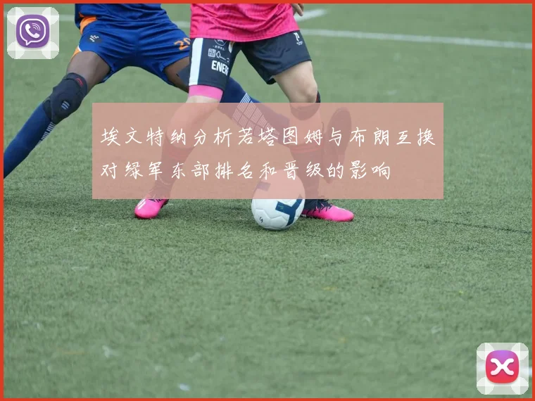 埃文特纳分析若塔图姆与布朗互换对绿军东部排名和晋级的影响