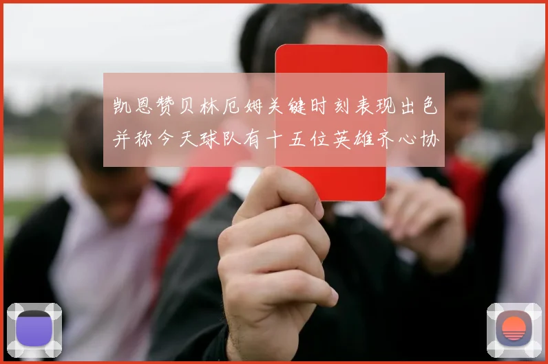 凯恩赞贝林厄姆关键时刻表现出色并称今天球队有十五位英雄齐心协力