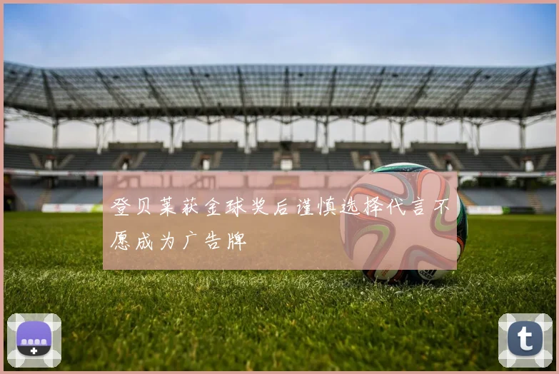登贝莱获金球奖后谨慎选择代言不愿成为广告牌